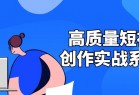 高质量短视频创作实战系统课