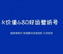 K价值680好运壁纸 超简单制作。极强曝光 快速涨粉引流变现（揭秘）