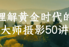 理解黄金时代的大师摄影50讲