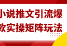 小说推文引流爆款实操矩阵玩法