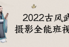 2022古风武侠摄影全能班视频课